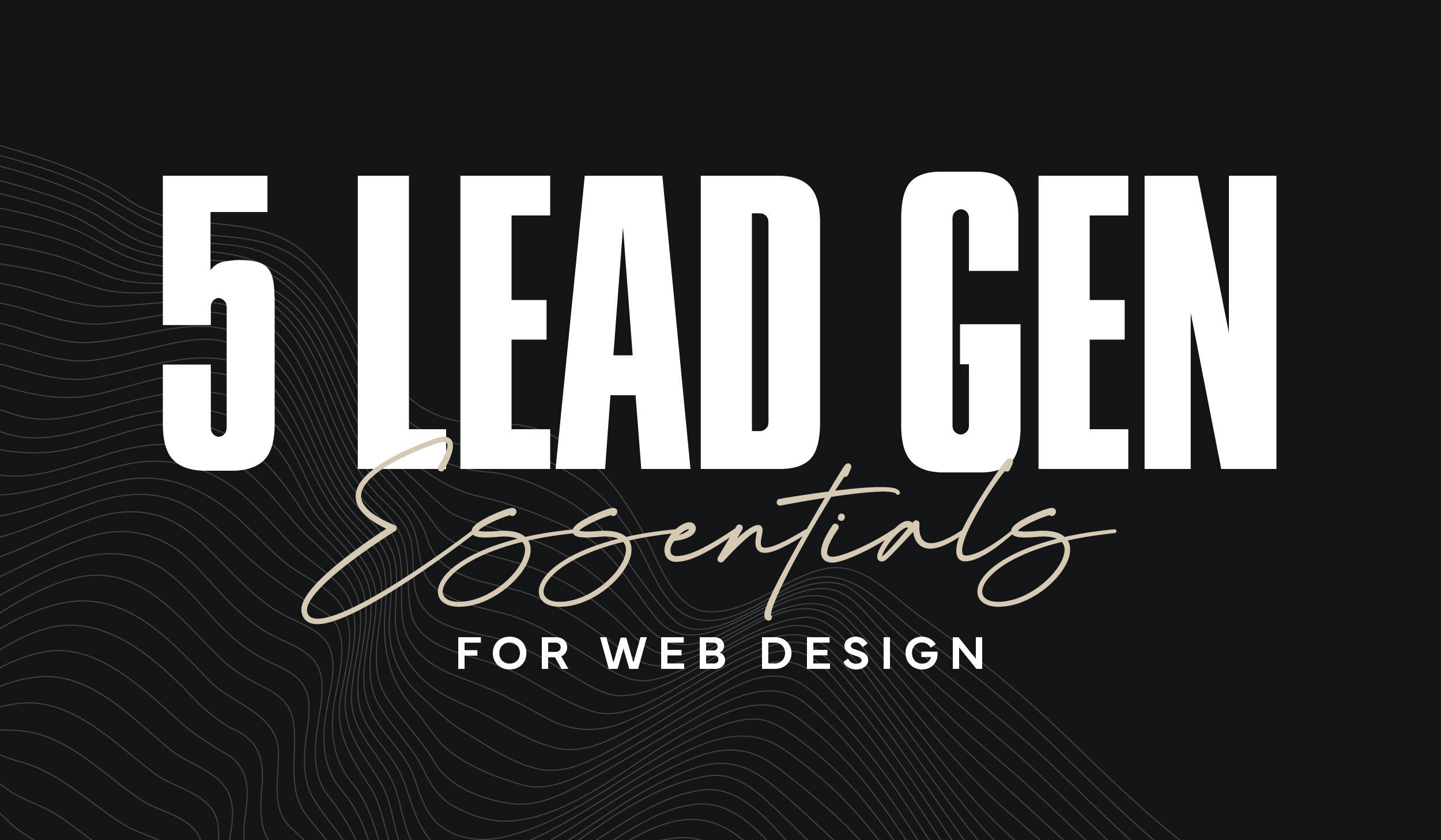 5 Lead Gen Essentials For Web Design